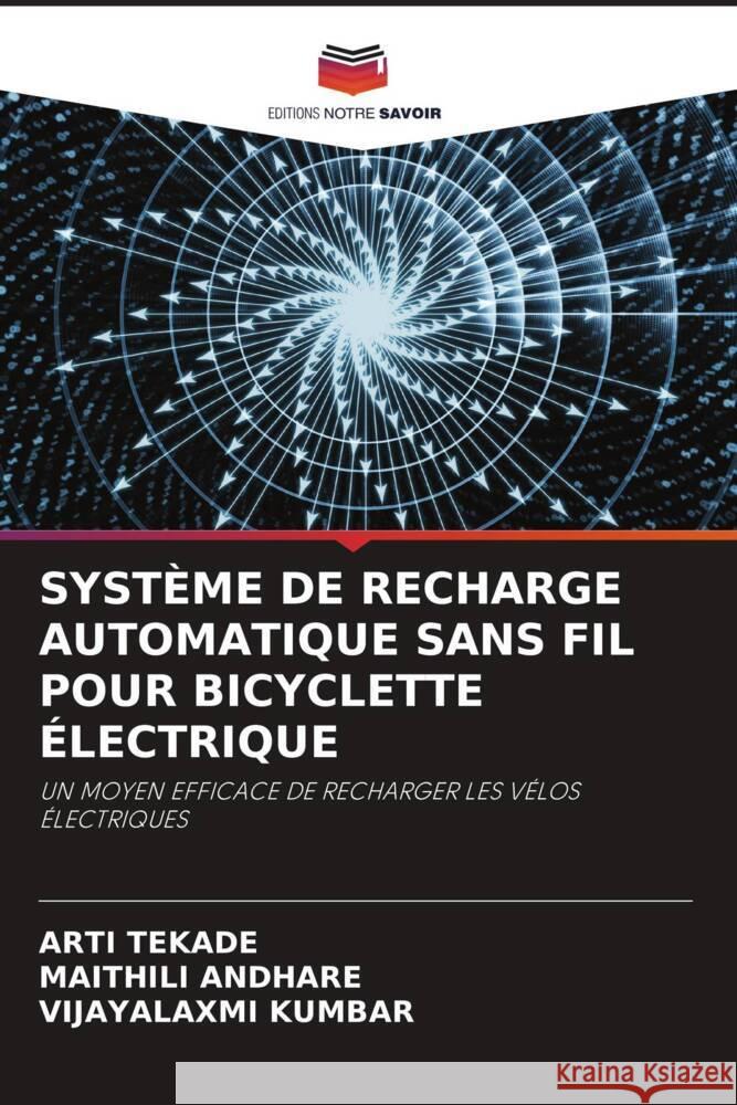 SYSTÈME DE RECHARGE AUTOMATIQUE SANS FIL POUR BICYCLETTE ÉLECTRIQUE Tekade, Arti, Andhare, Maithili, Kumbar, Vijayalaxmi 9786204814209