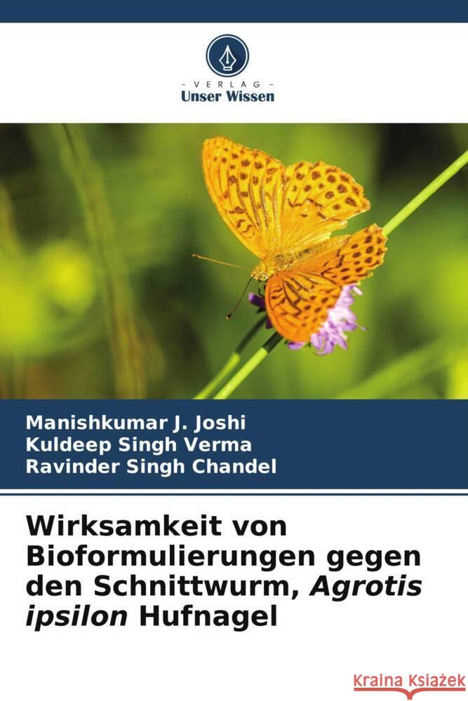 Wirksamkeit von Bioformulierungen gegen den Schnittwurm, Agrotis ipsilon Hufnagel Joshi, Manishkumar J., Verma, Kuldeep Singh, Chandel, Ravinder Singh 9786204814896