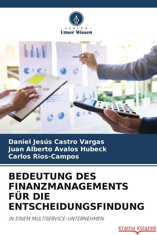 BEDEUTUNG DES FINANZMANAGEMENTS FÜR DIE ENTSCHEIDUNGSFINDUNG Castro Vargas, Daniel Jesús, Avalos Hubeck, Juan Alberto, Rios-Campos, Carlos 9786204815107