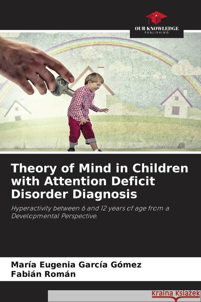 Theory of Mind in Children with Attention Deficit Disorder Diagnosis García Gómez, María Eugenia, Román, Fabián 9786204815589