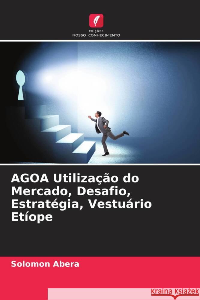 AGOA Utilização do Mercado, Desafio, Estratégia, Vestuário Etíope Abera, Solomon 9786204815633 Edições Nosso Conhecimento
