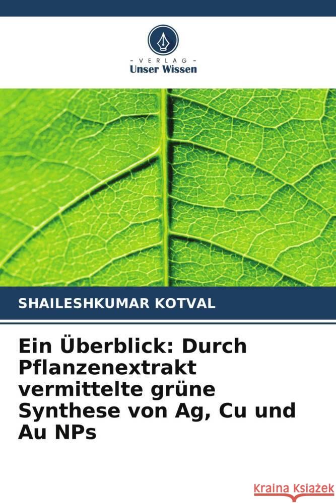 Ein Überblick: Durch Pflanzenextrakt vermittelte grüne Synthese von Ag, Cu und Au NPs KOTVAL, SHAILESHKUMAR 9786204816005