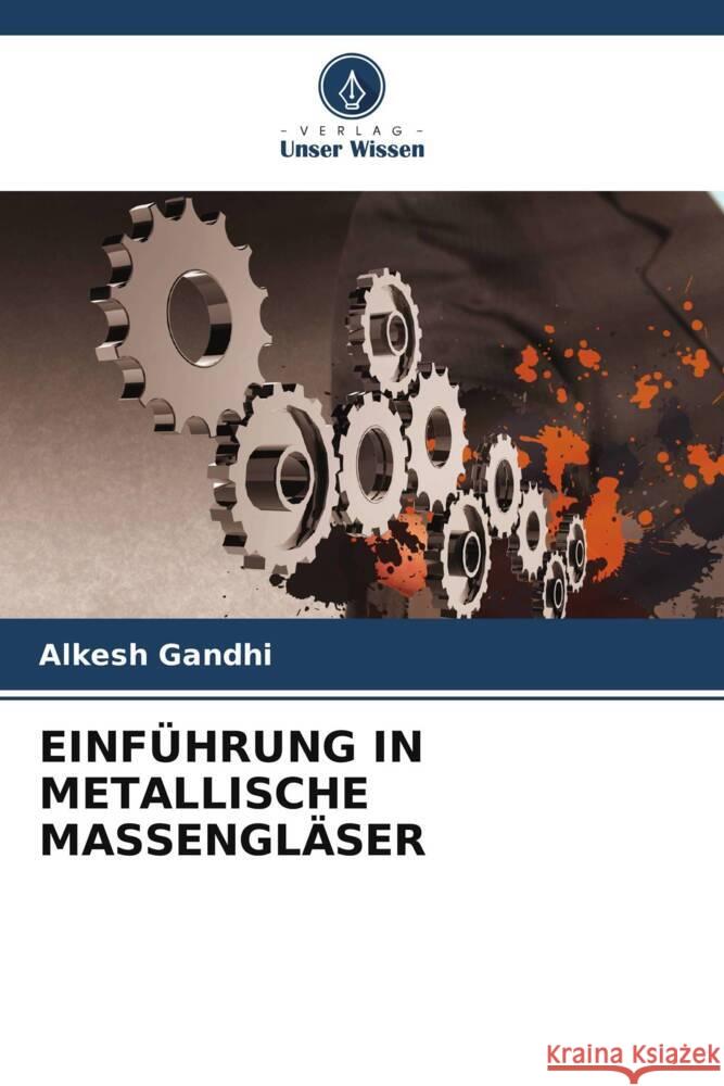 EINFÜHRUNG IN METALLISCHE MASSENGLÄSER Gandhi, Alkesh 9786204816999