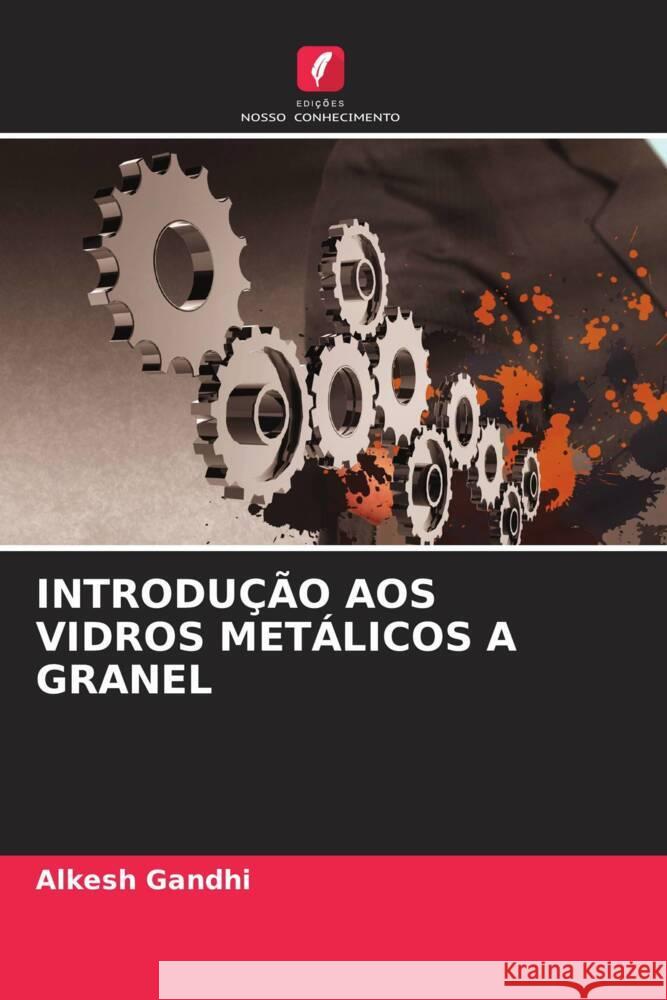 INTRODUÇÃO AOS VIDROS METÁLICOS A GRANEL Gandhi, Alkesh 9786204817033