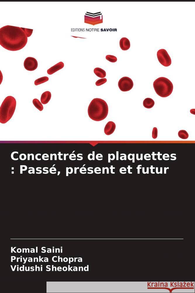 Concentrés de plaquettes : Passé, présent et futur Saini, Komal, Chopra, Priyanka, Sheokand, Vidushi 9786204817262