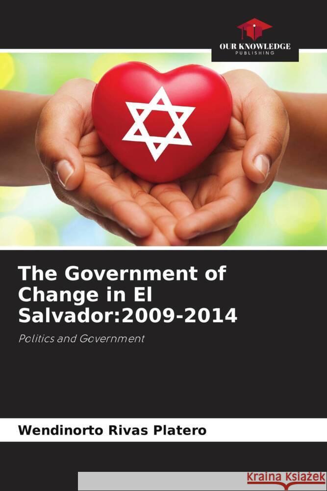 The Government of Change in El Salvador:2009-2014 Rivas Platero, Wendinorto 9786204817828 Our Knowledge Publishing