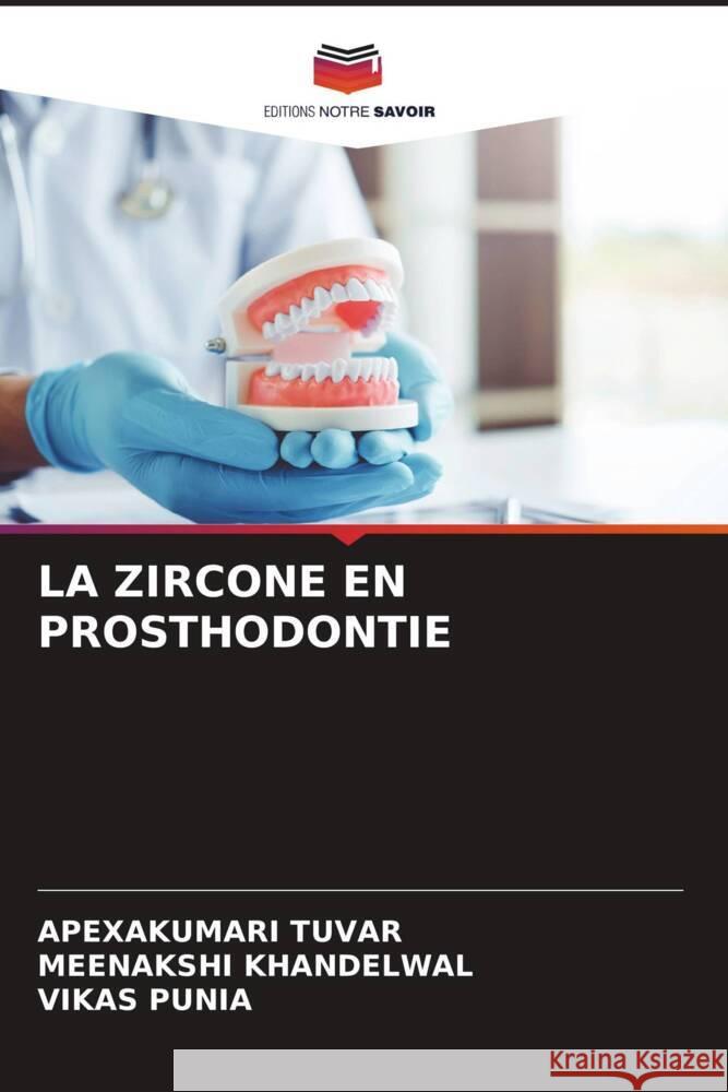 LA ZIRCONE EN PROSTHODONTIE TUVAR, APEXAKUMARI, Khandelwal, Meenakshi, Punia, Vikas 9786204818382 Editions Notre Savoir