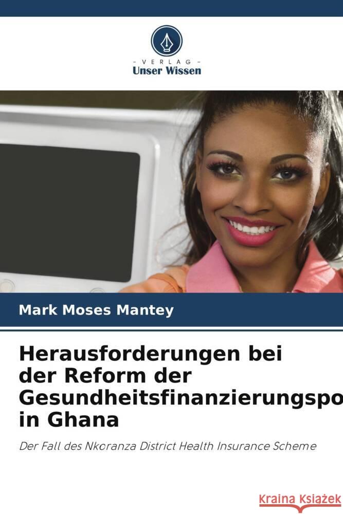 Herausforderungen bei der Reform der Gesundheitsfinanzierungspolitik in Ghana Mantey, Mark Moses, Connaughton, Bernadette 9786204818443