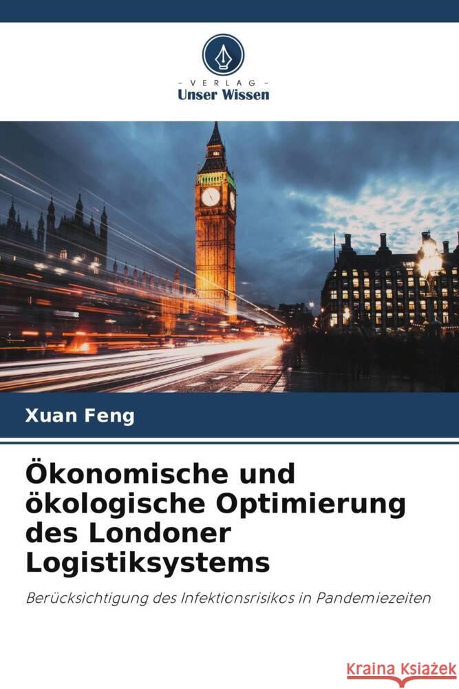 Ökonomische und ökologische Optimierung des Londoner Logistiksystems Feng, Xuan 9786204818771 Verlag Unser Wissen