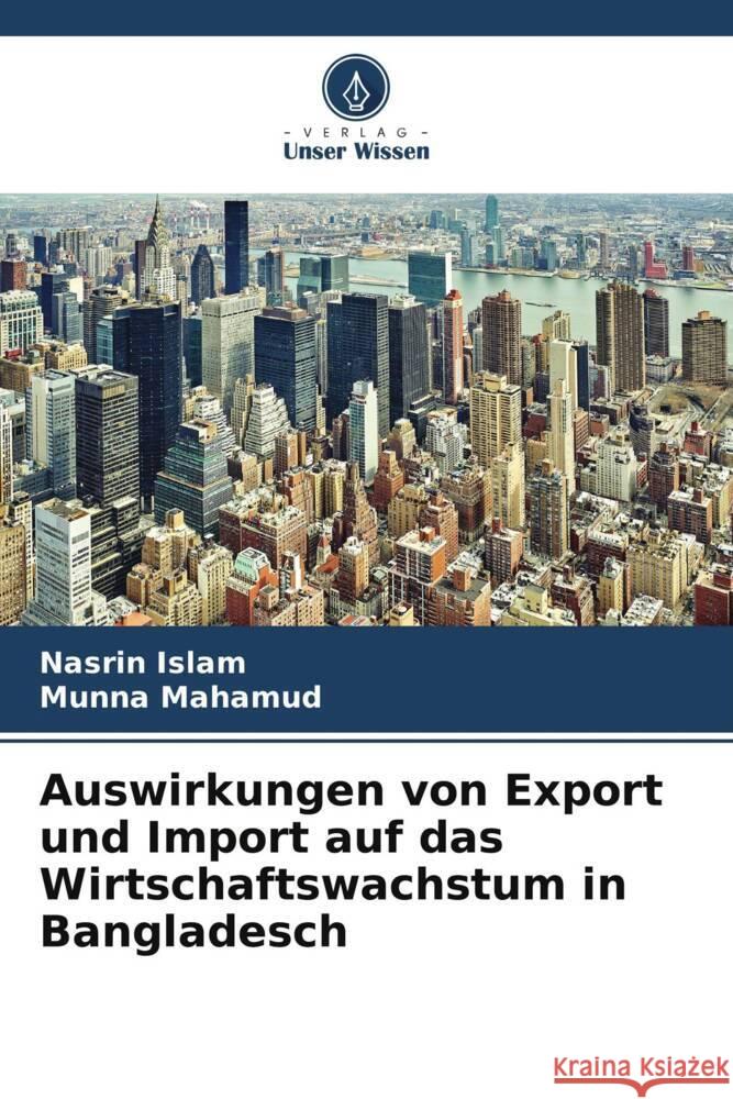 Auswirkungen von Export und Import auf das Wirtschaftswachstum in Bangladesch Islam, Nasrin, Mahamud, Munna 9786204818894