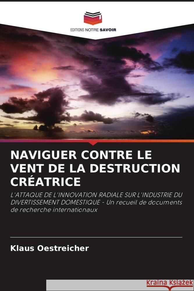 NAVIGUER CONTRE LE VENT DE LA DESTRUCTION CRÉATRICE Oestreicher, Klaus, Kuzma, Joanne, Walton, Nigel 9786204819686