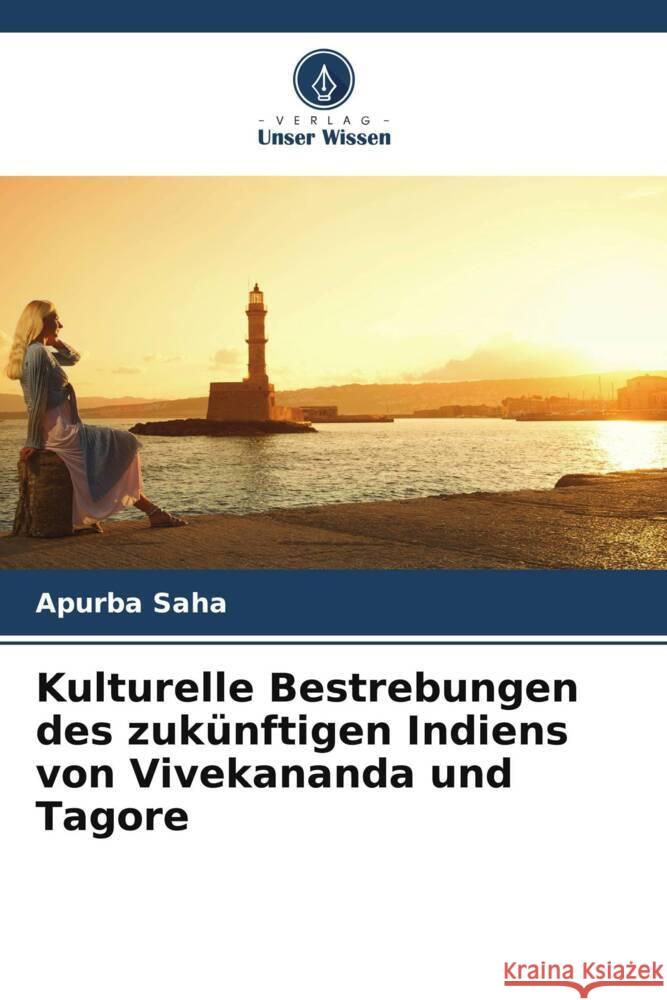 Kulturelle Bestrebungen des zukünftigen Indiens von Vivekananda und Tagore Saha, Apurba 9786204820576