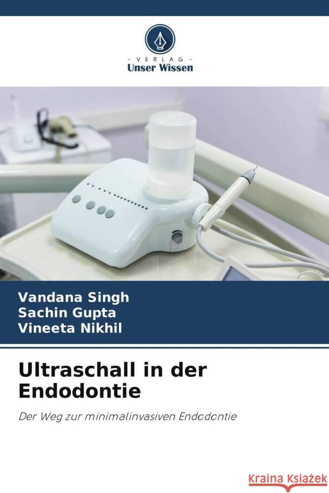 Ultraschall in der Endodontie Singh, Vandana, Gupta, Sachin, Nikhil, Vineeta 9786204820804