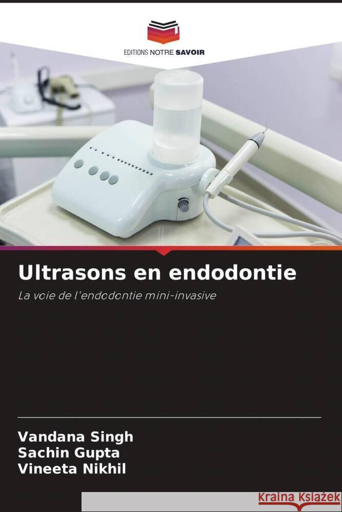 Ultrasons en endodontie Singh, Vandana, Gupta, Sachin, Nikhil, Vineeta 9786204820811