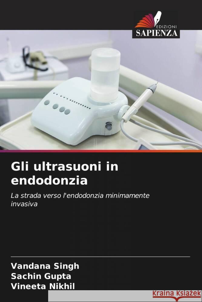 Gli ultrasuoni in endodonzia Singh, Vandana, Gupta, Sachin, Nikhil, Vineeta 9786204820828 Edizioni Sapienza