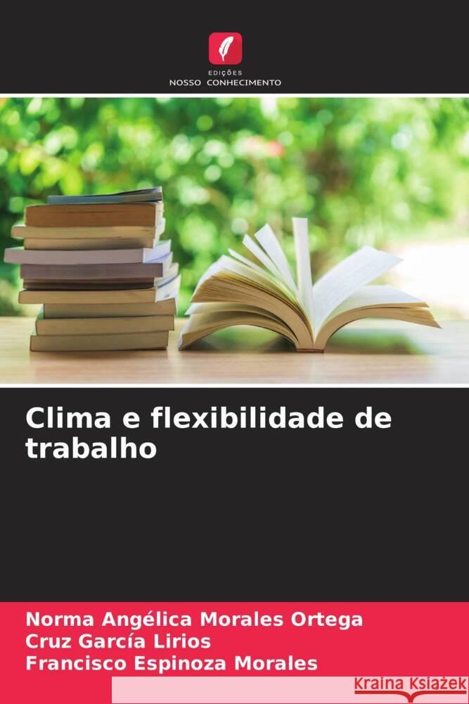 Clima e flexibilidade de trabalho Morales Ortega, Norma Angélica, García Lirios, Cruz, Espinoza Morales, Francisco 9786204820897