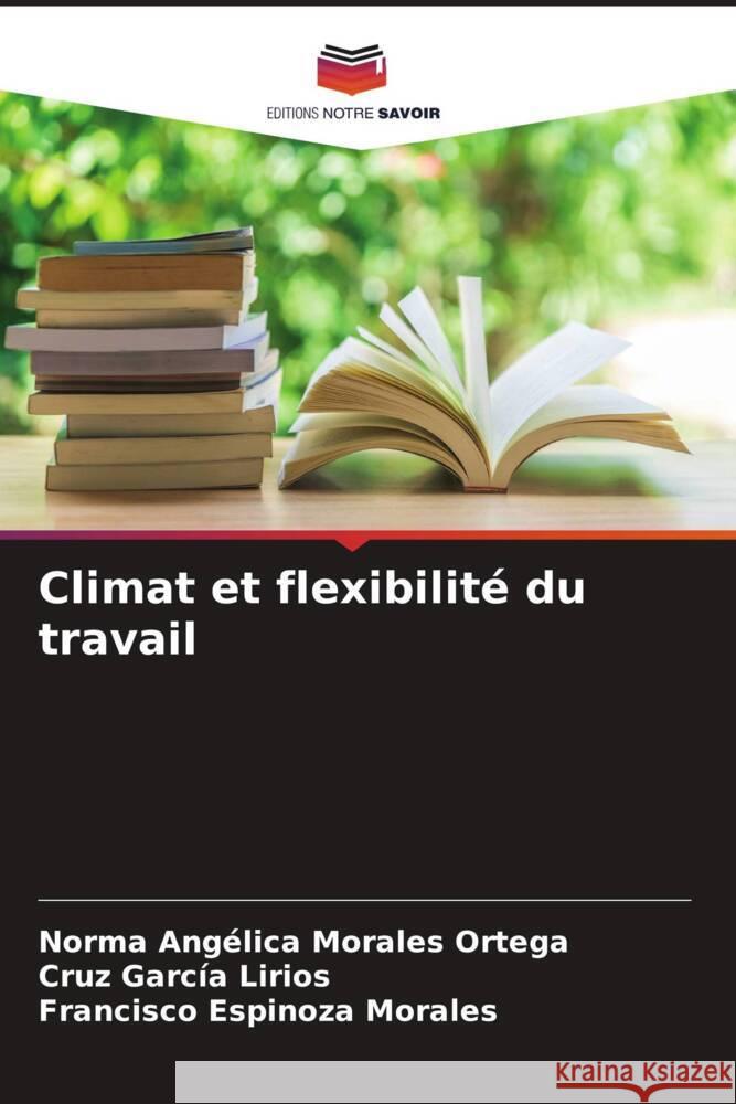 Climat et flexibilité du travail Morales Ortega, Norma Angélica, García Lirios, Cruz, Espinoza Morales, Francisco 9786204820903