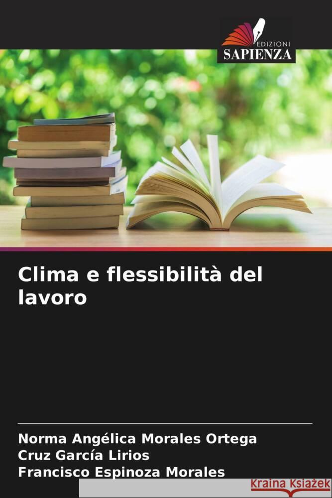 Clima e flessibilità del lavoro Morales Ortega, Norma Angélica, García Lirios, Cruz, Espinoza Morales, Francisco 9786204820934