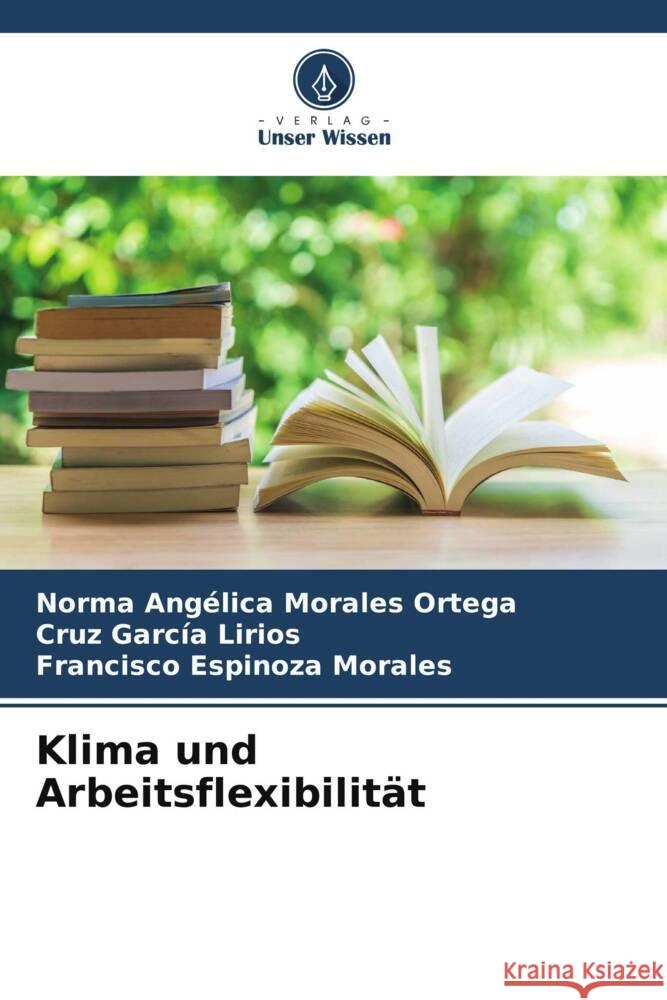 Klima und Arbeitsflexibilität Morales Ortega, Norma Angélica, García Lirios, Cruz, Espinoza Morales, Francisco 9786204820958