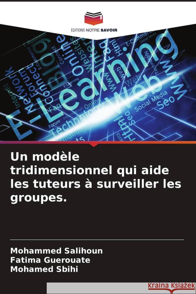 Un modèle tridimensionnel qui aide les tuteurs à surveiller les groupes. Salihoun, Mohammed, Guerouate, Fatima, Sbihi, Mohamed 9786204821092