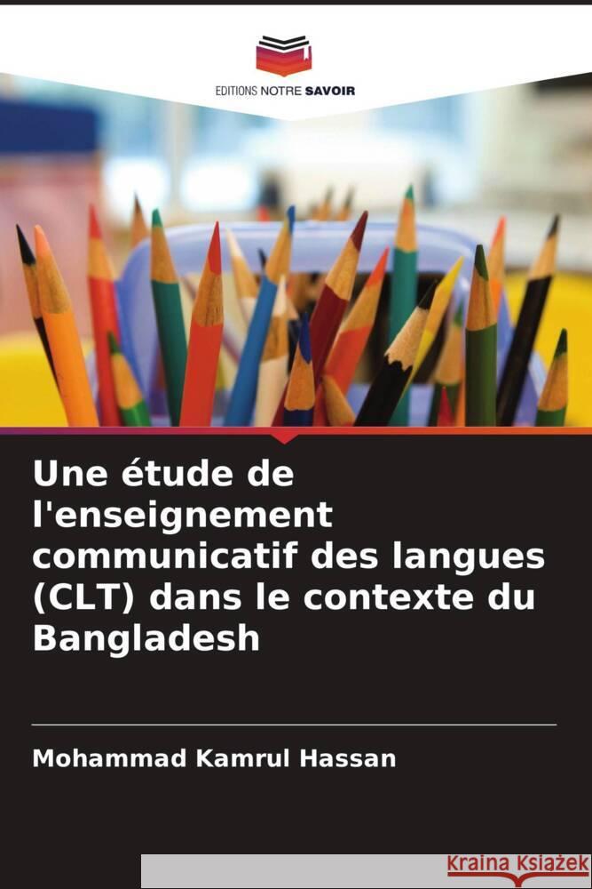 Une étude de l'enseignement communicatif des langues (CLT) dans le contexte du Bangladesh Hassan, Mohammad Kamrul 9786204821139