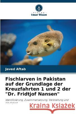 Fischlarven in Pakistan auf der Grundlage der Kreuzfahrten 1 und 2 der Dr. Fridtjof Nansen Javed Aftab 9786204821429 Verlag Unser Wissen