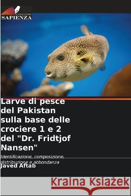 Larve di pesce del Pakistan sulla base delle crociere 1 e 2 del Dr. Fridtjof Nansen Javed Aftab 9786204821443