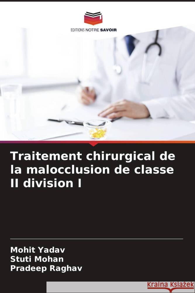 Traitement chirurgical de la malocclusion de classe II division I Yadav, Mohit, Mohan, Stuti, Raghav, Pradeep 9786204821566