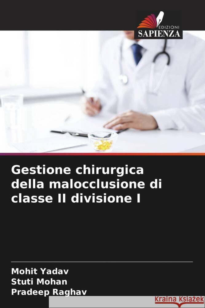 Gestione chirurgica della malocclusione di classe II divisione I Yadav, Mohit, Mohan, Stuti, Raghav, Pradeep 9786204821597