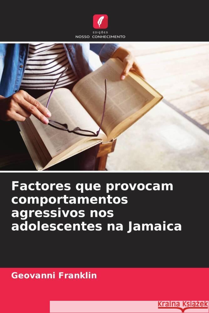 Factores que provocam comportamentos agressivos nos adolescentes na Jamaica Franklin, Geovanni 9786204821832 Edições Nosso Conhecimento
