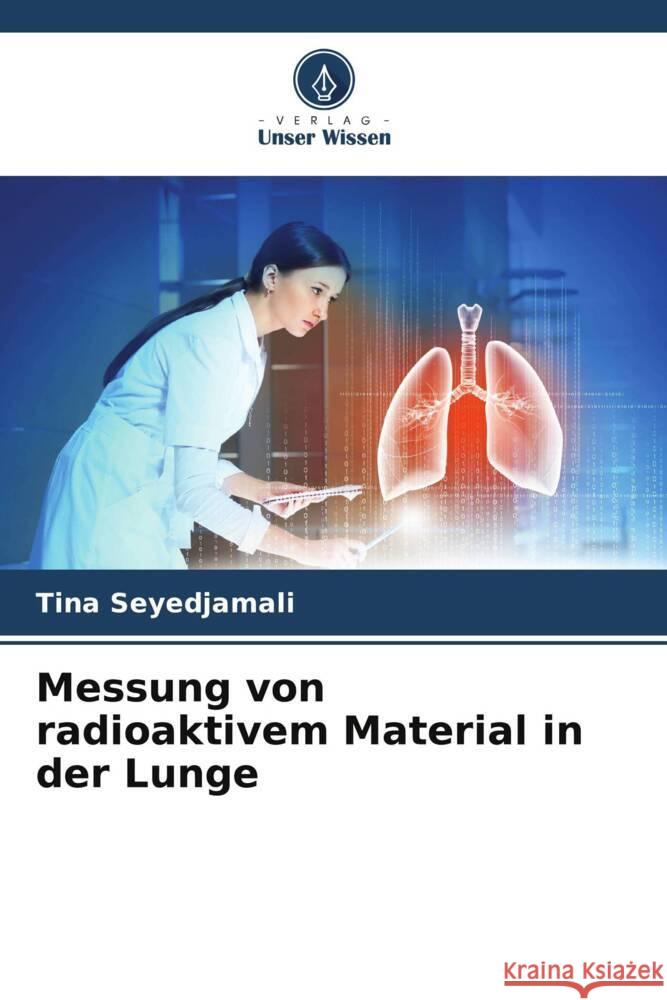 Messung von radioaktivem Material in der Lunge Seyedjamali, Tina 9786204822358 Verlag Unser Wissen