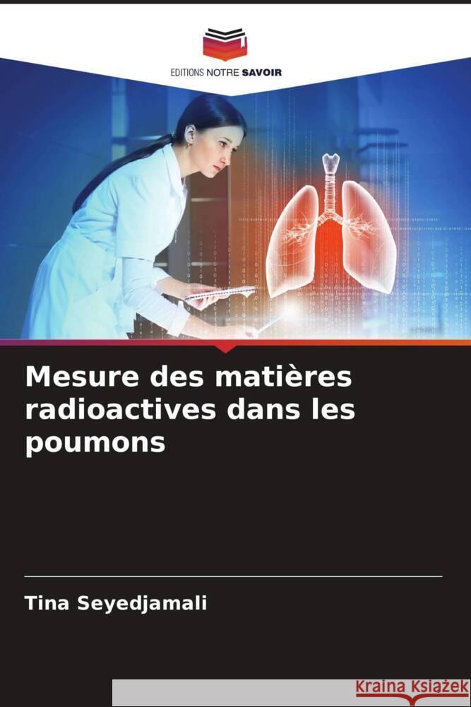 Mesure des matières radioactives dans les poumons Seyedjamali, Tina 9786204822365 Editions Notre Savoir