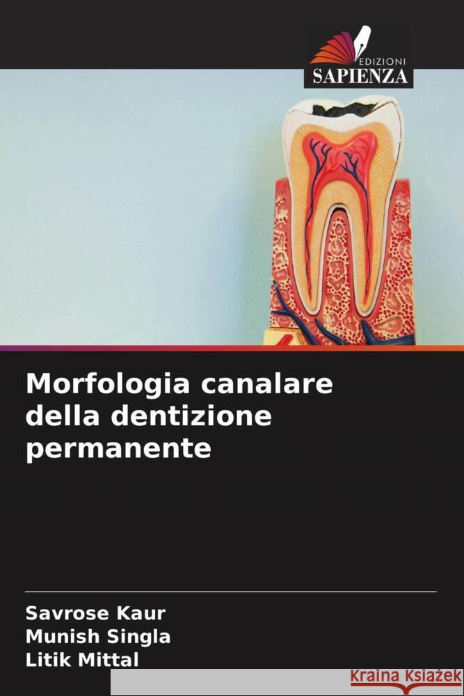 Morfologia canalare della dentizione permanente Kaur, Savrose, Singla, Munish, Mittal, Litik 9786204823072