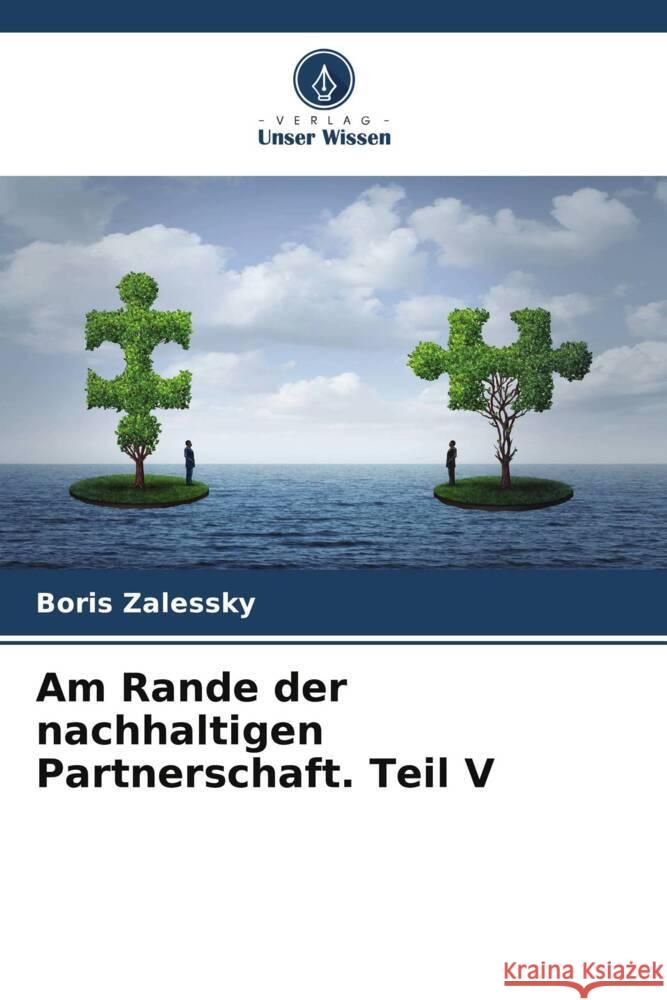 Am Rande der nachhaltigen Partnerschaft. Teil V Zalessky, Boris 9786204823539 Verlag Unser Wissen