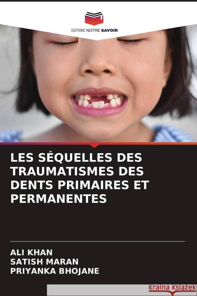 LES SÉQUELLES DES TRAUMATISMES DES DENTS PRIMAIRES ET PERMANENTES Khan, Ali, MARAN, SATISH, BHOJANE, PRIYANKA 9786204823874 Editions Notre Savoir
