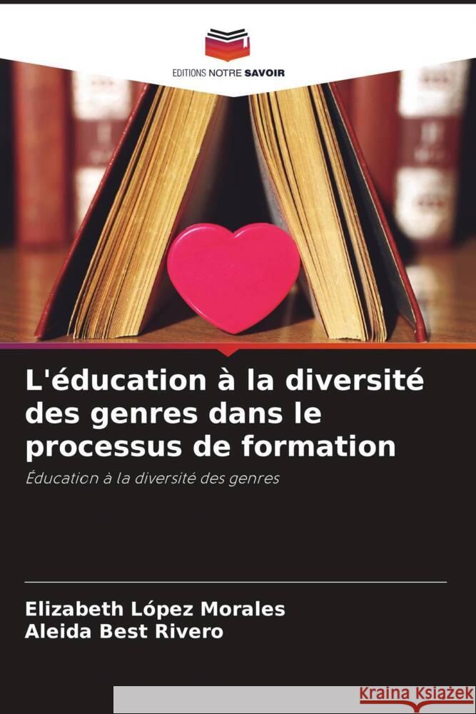 L'éducation à la diversité des genres dans le processus de formation López Morales, Elizabeth, Best Rivero, Aleida 9786204824253