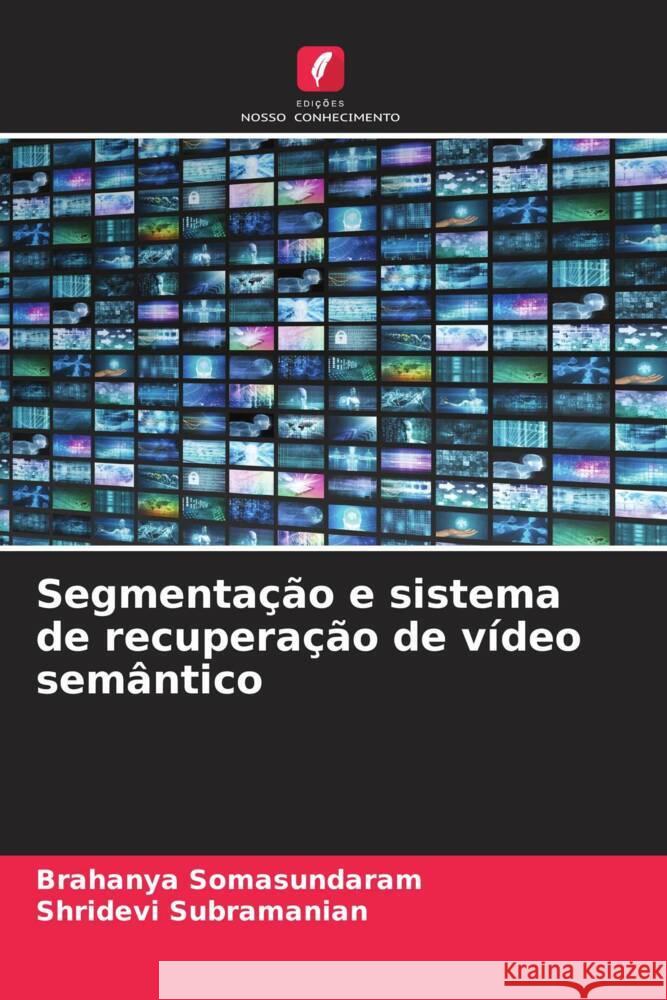 Segmentação e sistema de recuperação de vídeo semântico Somasundaram, Brahanya, Subramanian, Shridevi 9786204824536