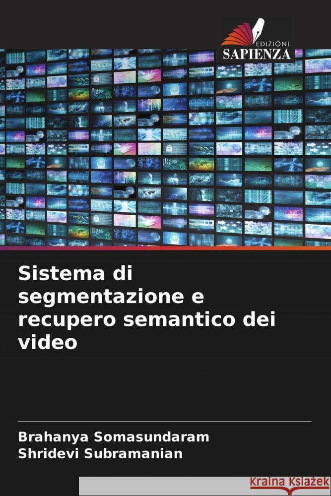 Sistema di segmentazione e recupero semantico dei video Somasundaram, Brahanya, Subramanian, Shridevi 9786204824543