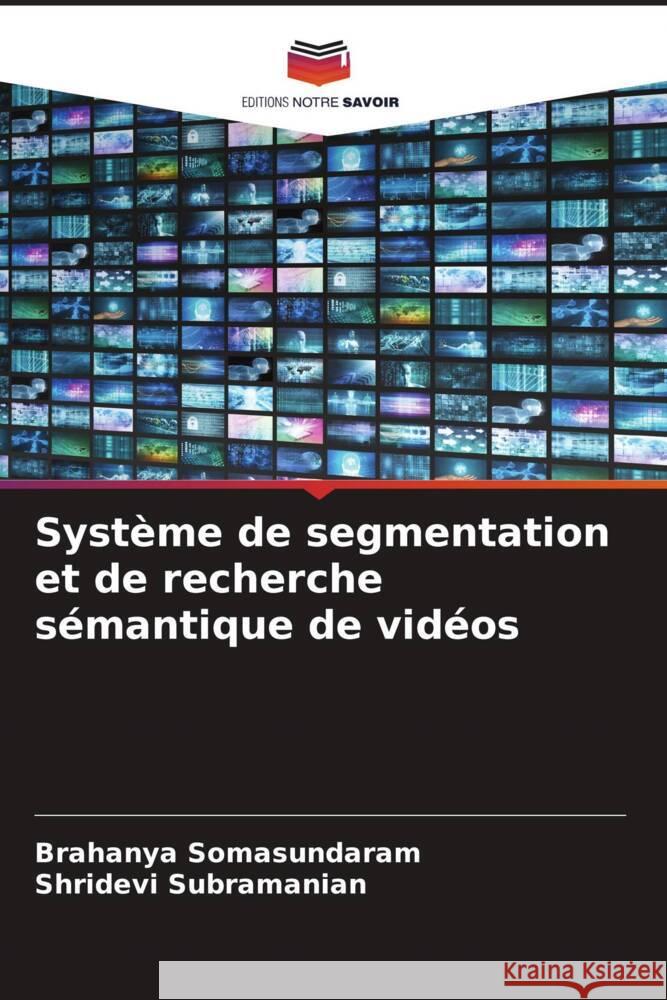 Système de segmentation et de recherche sémantique de vidéos Somasundaram, Brahanya, Subramanian, Shridevi 9786204824567