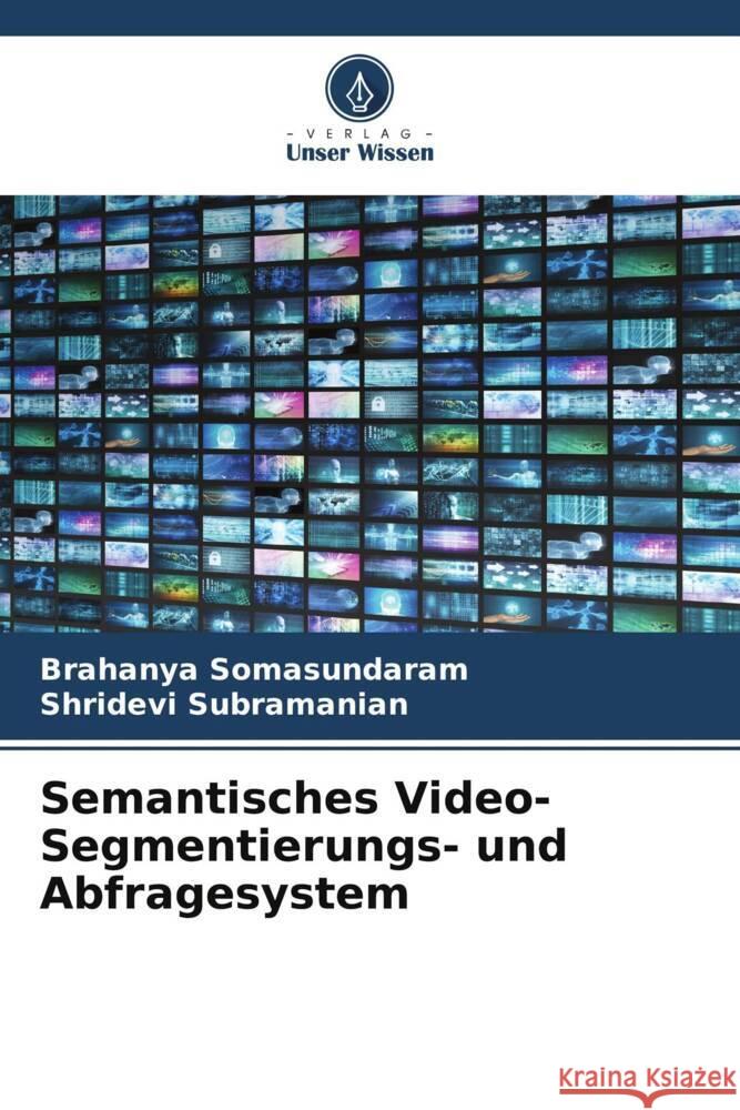 Semantisches Video-Segmentierungs- und Abfragesystem Somasundaram, Brahanya, Subramanian, Shridevi 9786204824581