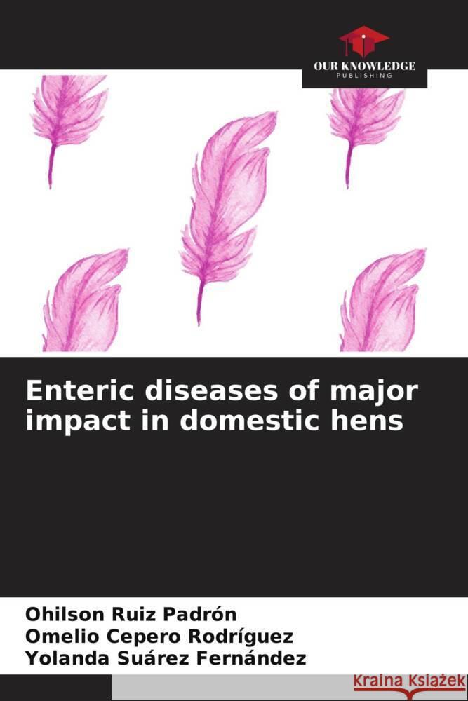 Enteric diseases of major impact in domestic hens Ruiz Padrón, Ohilson, Cepero Rodriguez, Omelio, Suarez Fernández, Yolanda 9786204825038