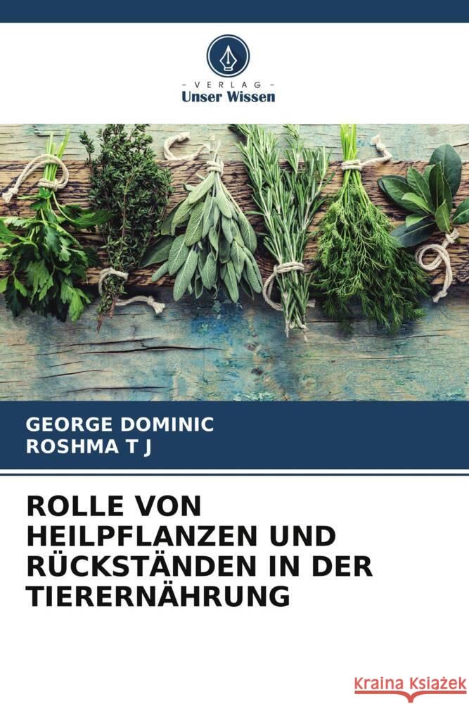 ROLLE VON HEILPFLANZEN UND RÜCKSTÄNDEN IN DER TIERERNÄHRUNG Dominic, George, T J, ROSHMA 9786204825083