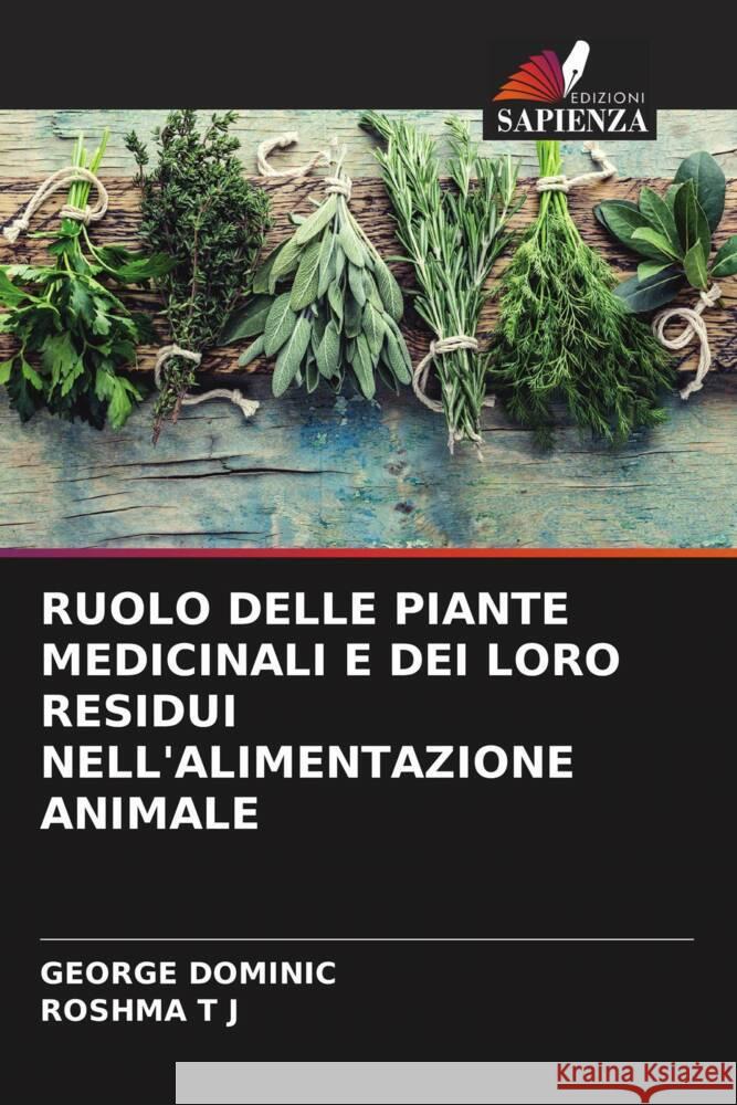 RUOLO DELLE PIANTE MEDICINALI E DEI LORO RESIDUI NELL'ALIMENTAZIONE ANIMALE Dominic, George, T J, ROSHMA 9786204825120