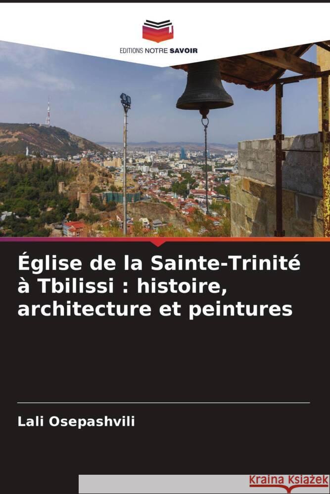 Église de la Sainte-Trinité à Tbilissi : histoire, architecture et peintures Osepashvili, Lali 9786204825847