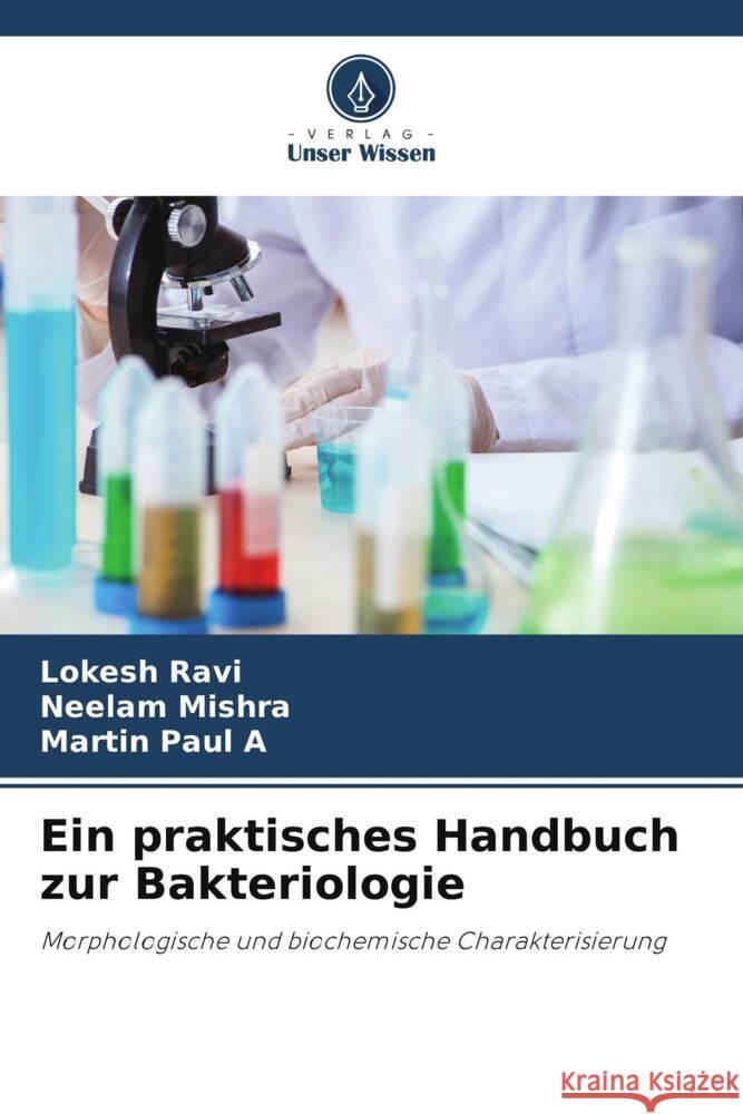 Ein praktisches Handbuch zur Bakteriologie Ravi, Lokesh, Mishra, Neelam, Paul A, Martin 9786204826370