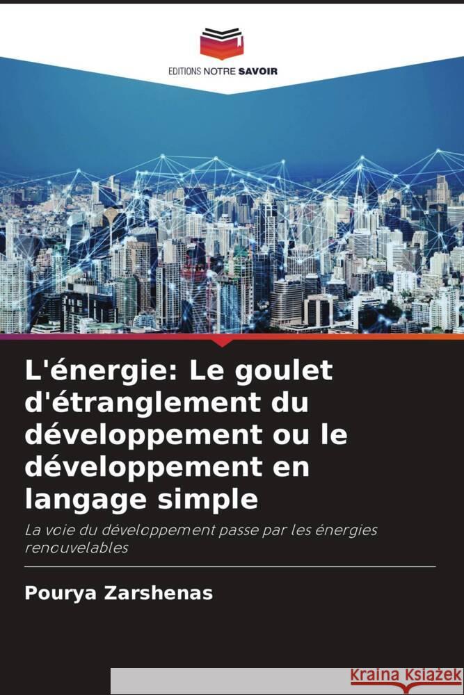 L'énergie: Le goulet d'étranglement du développement ou le développement en langage simple Zarshenas, Pourya 9786204826516 Editions Notre Savoir