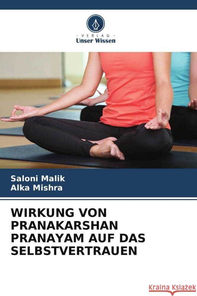 WIRKUNG VON PRANAKARSHAN PRANAYAM AUF DAS SELBSTVERTRAUEN Malik, Saloni, Mishra, Alka 9786204826721