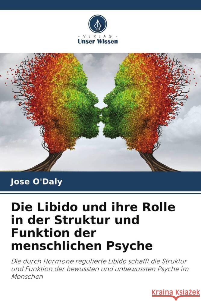 Die Libido und ihre Rolle in der Struktur und Funktion der menschlichen Psyche O'Daly, Jose 9786204827056 Verlag Unser Wissen