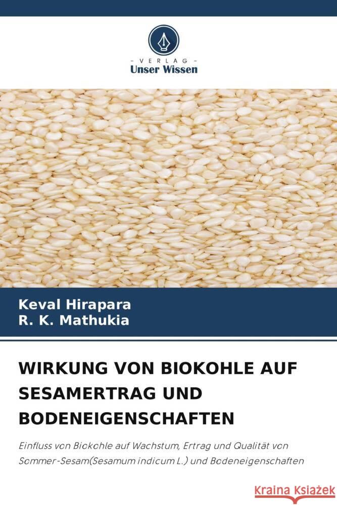 WIRKUNG VON BIOKOHLE AUF SESAMERTRAG UND BODENEIGENSCHAFTEN Hirapara, Keval, Mathukia, R. K. 9786204827766