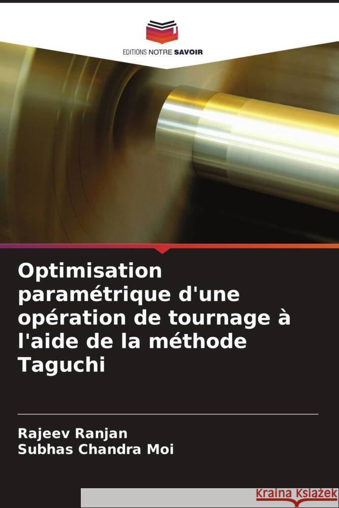 Optimisation paramétrique d'une opération de tournage à l'aide de la méthode Taguchi Ranjan, Rajeev, Moi, Subhas Chandra 9786204827858 Editions Notre Savoir
